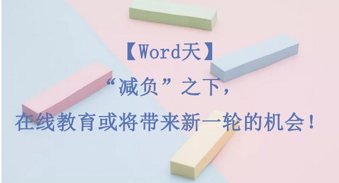 【W(wǎng)ord天】“減負(fù)”之下，在線教育或?qū)?lái)新一輪的機(jī)會(huì)！