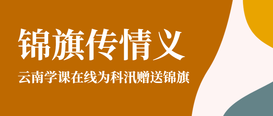 錦旗傳謝意，云南學(xué)課在線為科汛贈(zèng)送錦旗